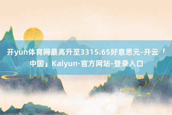 开yun体育网最高升至3315.65好意思元-开云「中国」Kaiyun·官方网站-登录入口