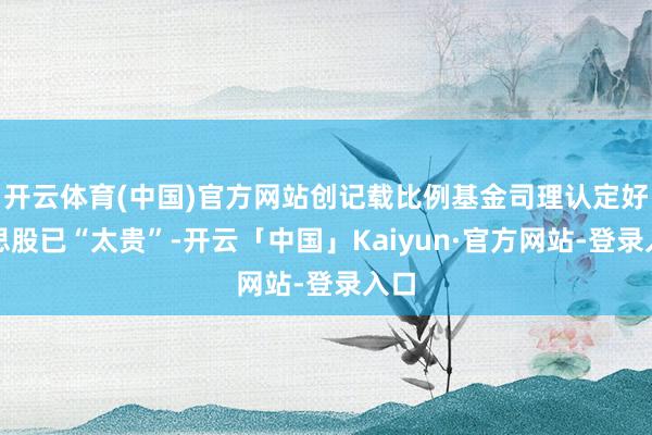 开云体育(中国)官方网站创记载比例基金司理认定好意思股已“太贵”-开云「中国」Kaiyun·官方网站-登录入口