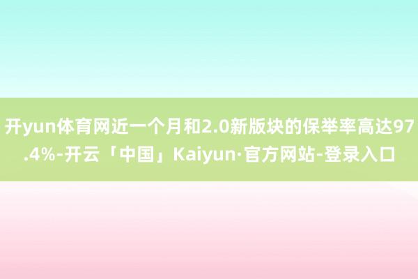 开yun体育网近一个月和2.0新版块的保举率高达97.4%-开云「中国」Kaiyun·官方网站-登录入口