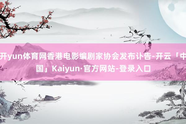 开yun体育网香港电影编剧家协会发布讣告-开云「中国」Kaiyun·官方网站-登录入口