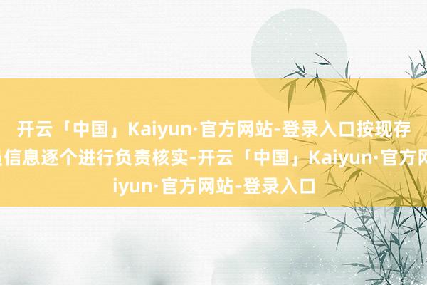 开云「中国」Kaiyun·官方网站-登录入口按现存台账东谈主员信息逐个进行负责核实-开云「中国」Kaiyun·官方网站-登录入口