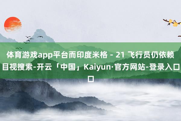 体育游戏app平台而印度米格 - 21 飞行员仍依赖目视搜索-开云「中国」Kaiyun·官方网站-登录入口